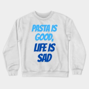 Pasta is good, life is sad Crewneck Sweatshirt